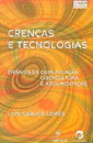 Crenças e Tecnologias - ensaios de comunicação, cibercultura e argumentação